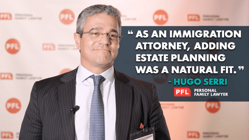 How PFL® Firm Leader Hugo Serri Combines Immigration with Estate Planning
